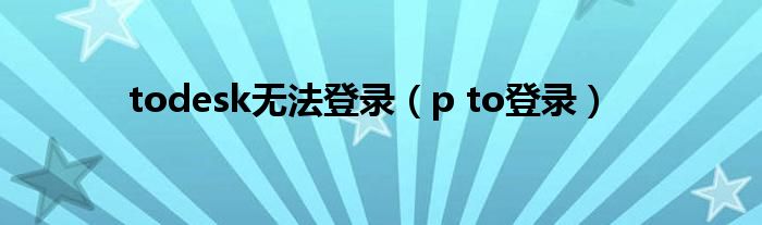 todesk無法登錄（p to登錄）