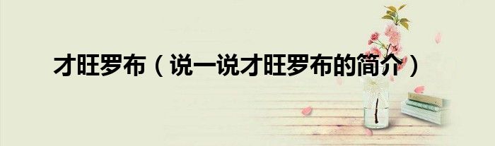 才旺羅布（說一說才旺羅布的簡介）