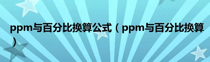 ppm與百分比換算公式（ppm與百分比換算）