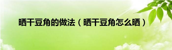 曬干豆角的做法（曬干豆角怎么曬）