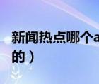 新聞熱點(diǎn)哪個(gè)app好（熱點(diǎn)新聞是哪個(gè)軟件帶的）