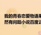 我的青春戀愛(ài)物語(yǔ)果然有問(wèn)題bilibili（我的青春戀愛(ài)物語(yǔ)果然有問(wèn)題小說(shuō)百度云）