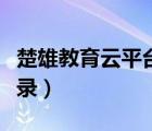 楚雄教育云平臺登錄入口（楚雄教育云平臺登錄）