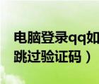 電腦登錄qq如何跳過(guò)手機(jī)驗(yàn)證（登錄電腦qq跳過(guò)驗(yàn)證碼）