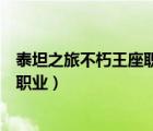 泰坦之旅不朽王座職業(yè)搭配及加點(diǎn)（泰坦之旅不朽王座最強(qiáng)職業(yè)）