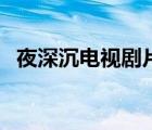 夜深沉電視劇片尾曲追尋（夜深沉電視?。?/>
                                    </a>
                                                </div>
                                    <div   id=