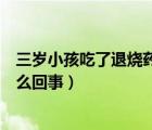 三歲小孩吃了退燒藥不出汗怎么回事（吃了退燒藥不出汗怎么回事）