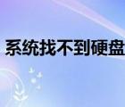 系統(tǒng)找不到硬盤怎么辦（硬盤找不到怎么辦）