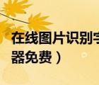 在線圖片識別字體小程序（在線圖片字體識別器免費）