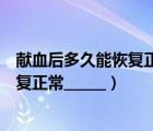 獻血后多久能恢復正常（健康人獻血后白細胞多長時間可恢復正常______）