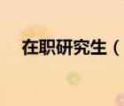 在職研究生（說一說在職研究生的簡介）