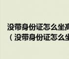 沒帶身份證怎么坐高鐵小編教你沒有身份證照樣輕松坐高鐵（沒帶身份證怎么坐高鐵）