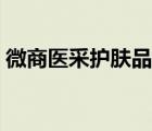 微商醫(yī)采護(hù)膚品怎么樣（醫(yī)采護(hù)膚品怎么樣）