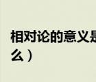 相對論的意義是什么意思（相對論的意義是什么）