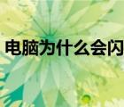 電腦為什么會閃屏（顯示器閃屏是什么原因）