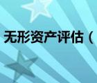 無形資產(chǎn)評估（說一說無形資產(chǎn)評估的簡介）