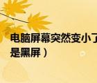 電腦屏幕突然變小了兩邊成黑邊了（電腦屏幕變小了兩邊都是黑屏）