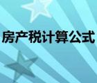 房產(chǎn)稅計(jì)算公式 上海（房產(chǎn)稅如何計(jì)算公式）
