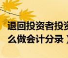 退回投資者投資款（收到資金退還給投資者怎么做會(huì)計(jì)分錄）