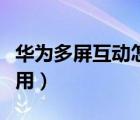 華為多屏互動(dòng)怎么用手機(jī)（華為多屏互動(dòng)怎么用）