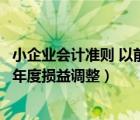 小企業(yè)會計(jì)準(zhǔn)則 以前年度損益（小企業(yè)會計(jì)準(zhǔn)則有沒有以前年度損益調(diào)整）