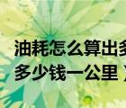 油耗怎么算出多少錢一公里的（油耗怎么算出多少錢一公里）