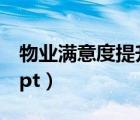 物業(yè)滿意度提升舉措（物業(yè)滿意度提升方案ppt）