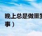 晚上總是做噩夢怎么回事（總是做噩夢怎么回事）