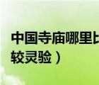 中國寺廟哪里比較靈驗(yàn)一點(diǎn)（中國寺廟哪里比較靈驗(yàn)）