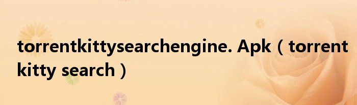 torrentkittysearchengine. Apk（torrentkitty search）