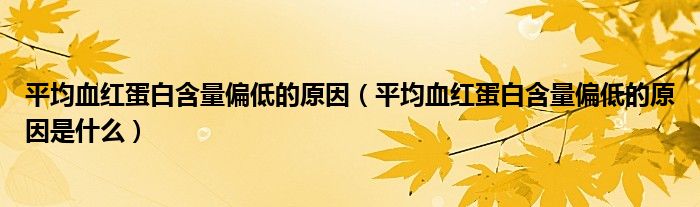 平均血紅蛋白含量偏低的原因（平均血紅蛋白含量偏低的原因是什么）