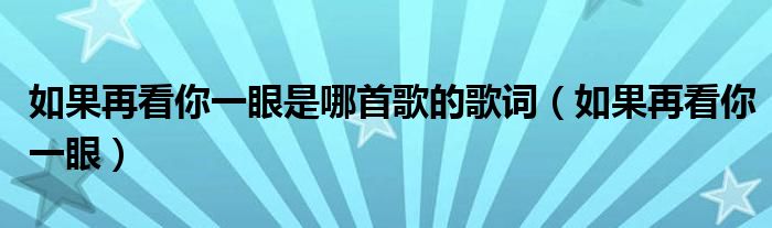如果再看你一眼是哪首歌的歌詞（如果再看你一眼）