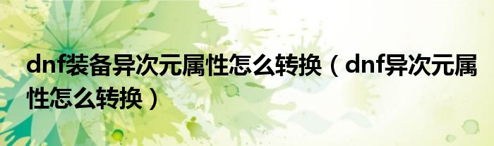 dnf裝備異次元屬性怎么轉(zhuǎn)換（dnf異次元屬性怎么轉(zhuǎn)換）