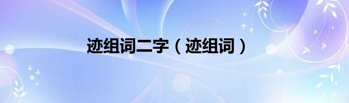 跡組詞二字（跡組詞）