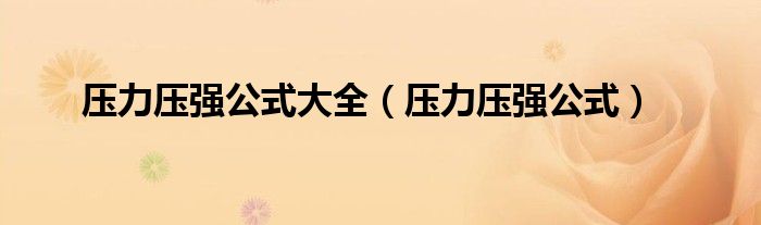 壓力壓強(qiáng)公式大全（壓力壓強(qiáng)公式）
