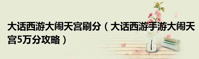 大話西游大鬧天宮刷分（大話西游手游大鬧天宮5萬(wàn)分攻略）