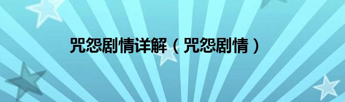 咒怨劇情詳解（咒怨劇情）