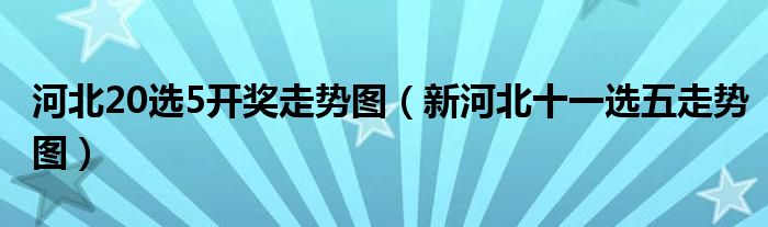 河北20選5開獎走勢圖（新河北十一選五走勢圖）