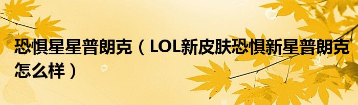 恐懼星星普朗克（LOL新皮膚恐懼新星普朗克怎么樣）