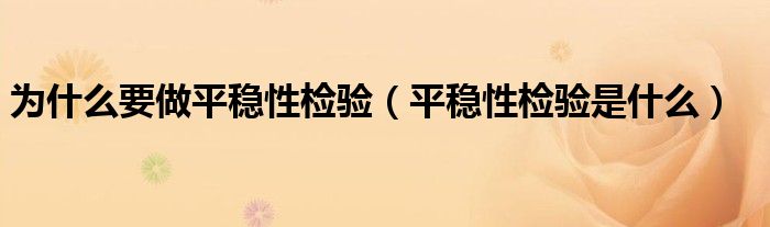 為什么要做平穩(wěn)性檢驗（平穩(wěn)性檢驗是什么）