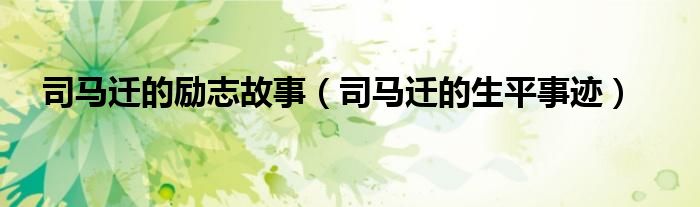 司馬遷的勵(lì)志故事（司馬遷的生平事跡）