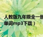 人教版九年級(jí)全一冊(cè)英語單詞mp3在線（人教版九年級(jí)英語單詞mp3下載）