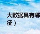 大數(shù)據(jù)具有哪些特征( )（大數(shù)據(jù)具有哪些特征）