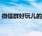 微信群好玩兒的游戲（適合微信群玩的游戲）
