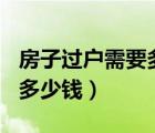 房子過戶需要多少錢130平方（房子過戶需要多少錢）