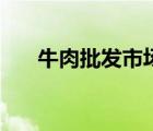 牛肉批發(fā)市場怎么買（牛肉批發(fā)市場）