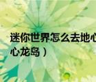 迷你世界怎么去地心龍島怎么解除封?。阅闶澜缭趺慈サ匦凝垗u）