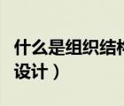 什么是組織結構設計簡答題（什么是組織結構設計）