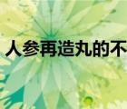人參再造丸的不良反應（人參再造丸的作用）