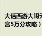 大話西游大鬧天宮刷分（大話西游手游大鬧天宮5萬分攻略）